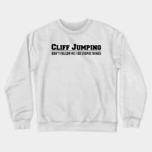 Cliff Jumping Don't follow me I do stupid Things Crewneck Sweatshirt